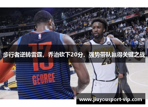 步行者逆转雷霆，乔治砍下20分，强势带队赢得关键之战