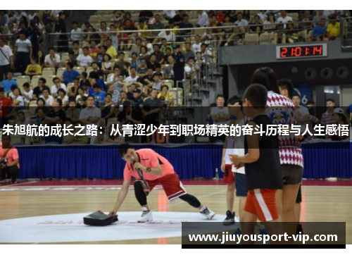 朱旭航的成长之路：从青涩少年到职场精英的奋斗历程与人生感悟