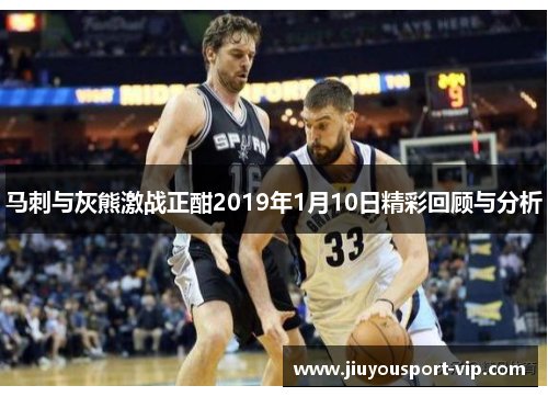 马刺与灰熊激战正酣2019年1月10日精彩回顾与分析